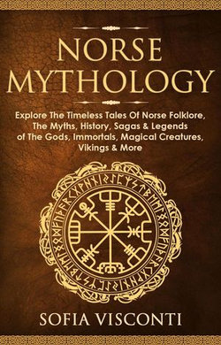 Norse Mythology: Explore The Timeless Tales Of Norse Folklore, The Myths, History, Sagas & Legends of The Gods, Immortals, Magical Creatures, Vikings & More