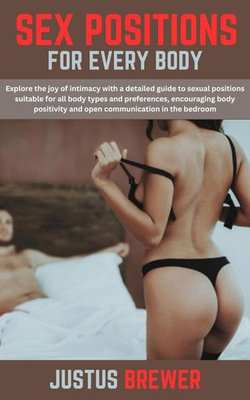 Sex Positions for Every Body: Explore the joy of intimacy with a detailed guide to sexual positions suitable for all body types and preferences, encouraging body positivity