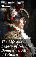 The Life and Legacy of Napoleon Bonaparte: All 4 Volumes
