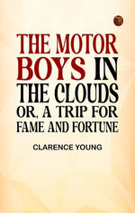 The Motor Boys in the Clouds; or, A Trip for Fame and Fortune