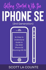 Getting Started with the iPhone SE (Third Generation): An Easy to Understand Guide to the 2022 iPhone SE (Running iOS 15) Getting Started with the iPhone SE (Third Generation): An Easy to Understand Guide to the 2022 iPhone SE (Running iOS 15)