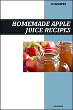 Homemade Apple Juice Recipe Book: Fresh & Delicious Recipes for Immune Support, Heart Health, and Natural Energy