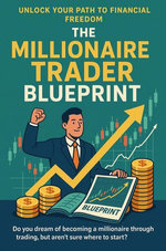 Millionaire Trader: A Practical Guide to Wealth Through Smart Trading