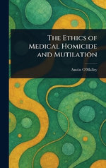The Ethics of Medical Homicide and Mutilation The Ethics of Medical Homicide and Mutilation