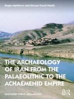 The Archaeology of Iran from the Palaeolithic to the Achaemenid Empire