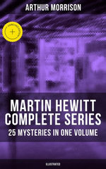 Martin Hewitt - Complete Series: 25 Mysteries in One Volume (Illustrated)
