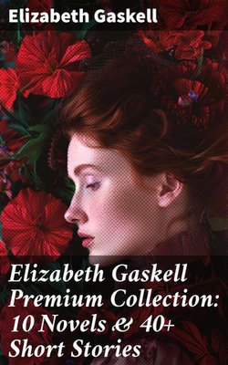 Elizabeth Gaskell Premium Collection: 10 Novels & 40+ Short Stories Elizabeth Gaskell Premium Collection: 10 Novels & 40+ Short Stories