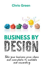 Business by Design: Take Your Business from Chaos and Overwhelm to Scalable and Rewarding
