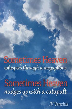 Sometimes Heaven Whispers Through a Megaphone; Sometimes Heaven Nudges Us With a Catapult