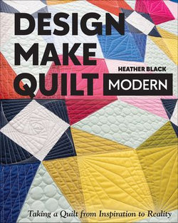 Design, Make, Quilt Modern Design, Make, Quilt Modern
