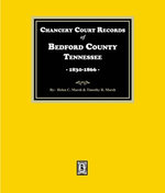 Chancery Court Records of Bedford County, Tennessee, 1830-1866 Chancery Court Records of Bedford County, Tennessee, 1830-1866