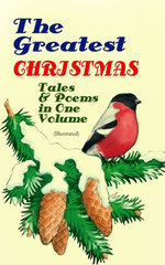 The Greatest Christmas Tales & Poems in One Volume (Illustrated)