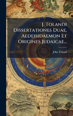 J. Tolandi Dissertationes Duae, Aedeisidaemon Et Origines Judaicae...