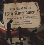 The Road to the 13th Amendment! : Movement to End Slavery | Grade 5 Social Studies | Children's American History