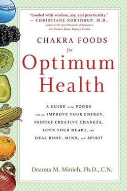 Chakra Foods for Optimum Health: A Guide to the Foods That Can Improve Your Energy, Inspire Creative Changes, Open Your Heart, and Heal Body, Mind, and Spirit