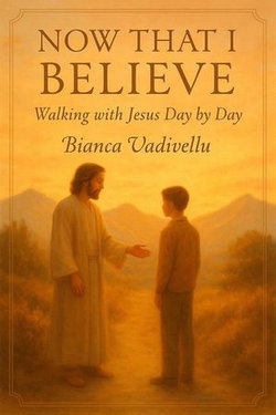 Now That I Believe: Walking with Jesus Day by Day