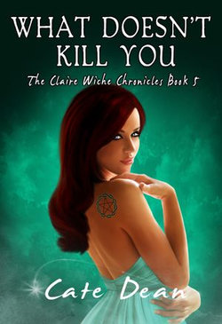 What Doesn't Kill You - The Claire Wiche Chronicles Book 5