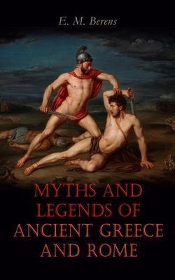 Myths and Legends of Ancient Greece and Rome Myths and Legends of Ancient Greece and Rome