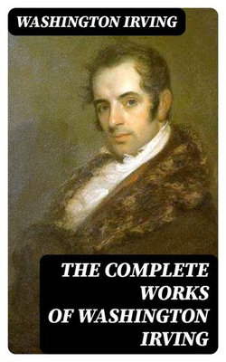 The Complete Works of Washington Irving The Complete Works of Washington Irving