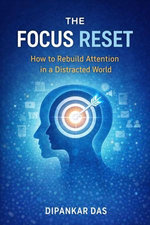 The Focus Reset : How to Rebuild Attention in a Distracted World