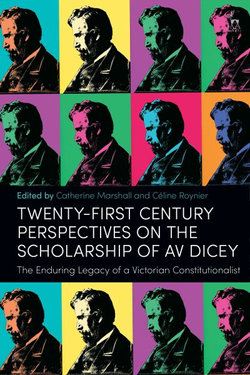 Twenty-First Century Perspectives on the Scholarship of AV Dicey Twenty-First Century Perspectives on the Scholarship of AV Dicey