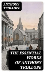 The Essential Works of Anthony Trollope