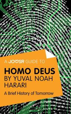 A Joosr Guide to... Homo Deus by Yuval Noah Harari: A Brief History of Tomorrow