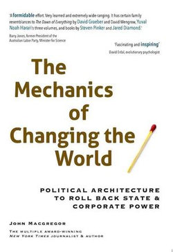 The Mechanics of Changing the World: Political Architecture to Roll Back State & Corporate Power The Mechanics of Changing the World: Political Architecture to Roll Back State & Corporate Power