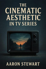 The Cinematic Aesthetic in TV Series