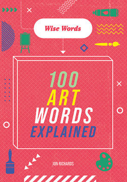 Wise Words: 100 Art Words Explained
