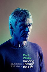 Paul Weller: Dancing Through the Fire Paul Weller: Dancing Through the Fire