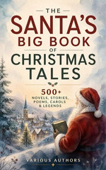 The Santa's Big Book of Christmas Tales: 500+ Novels, Stories, Poems, Carols & Legends
