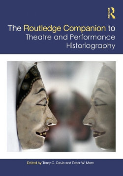 The Routledge Companion to Theatre and Performance Historiography The Routledge Companion to Theatre and Performance Historiography