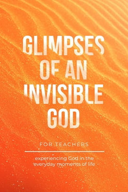 Glimpses of an Invisible God for Teachers Glimpses of an Invisible God for Teachers