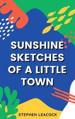 Sunshine Sketches of a Little Town by Stephen Leacock Sunshine Sketches of a Little Town by Stephen Leacock