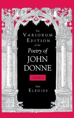 The Variorum Edition of the Poetry of John Donne, Volume 7.1