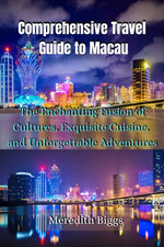 Comprehensive Travel Guide to Macau