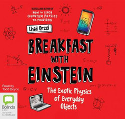 Breakfast with Einstein : The Exotic Physics of Everyday Objects