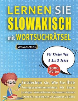 LERNEN SIE SLOWAKISCH MIT WORTSUCHRAETSEL FUER KINDER VON 6 BIS 8 JAHRE - Entdecken Sie, Wie Sie Ihre Fremdsprachenkenntnisse Mit Einem Lustigen Vokabeltrainer Verbessern Koennen - Finden Sie 2000 Woerter Um Zuhause Zu UEben LERNEN SIE SLOWAKISCH MIT WORTSUCHRAETSEL FUER KINDER VON 6 BIS 8 JAHRE - Entdecken Sie, Wie Sie Ihre Fremdsprachenkenntnisse Mit Einem Lustigen Vokabeltrainer Verbessern Koennen - Finden Sie 2000 Woerter Um Zuhause Zu UEben