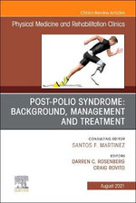 Post-Polio Syndrome: Background, Management and Treatment , an Issue of Physical Medicine and Rehabilitation Clinics of North America