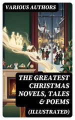 The Greatest Christmas Novels, Tales & Poems (Illustrated)