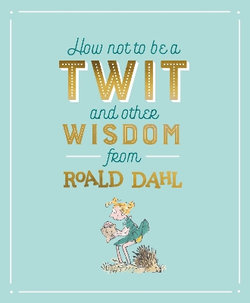 How not to be a Twit and other Wisdom from Roald Dahl