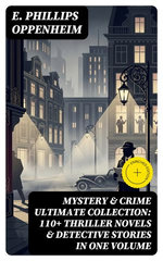 MYSTERY & CRIME Ultimate Collection: 110+ Thriller Novels & Detective Stories In One Volume