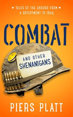 Combat and Other Shenanigans: Tales of the Absurd from a Deployment to Iraq