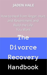The Divorce Recovery Handbook: How to Heal from Anger, Hurt, and Resentment and Build the Life You Want