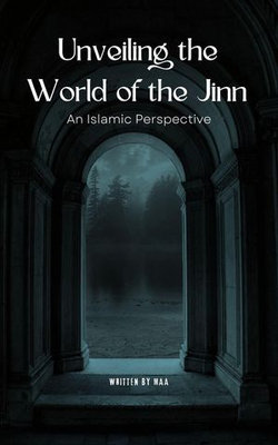 Unveiling the World of the Jinn: An Islamic Perspective