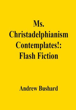 Ms. Christadelphianism Contemplates!: Flash Fiction
