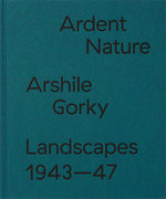 Ardent Nature: Arshile Gorky Landscapes, 1943-47