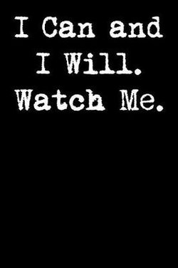 I Can and I Will. Watch Me.