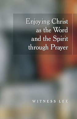 Enjoying Christ as the Word and the Spirit through Prayer Enjoying Christ as the Word and the Spirit through Prayer